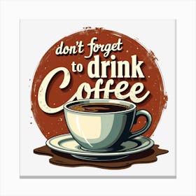 Don'T Forget To Drink Coffee 1 Canvas Print