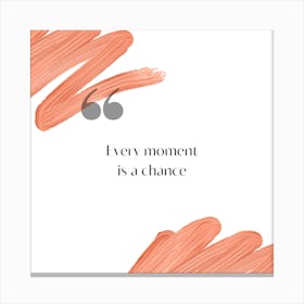 Every Moment Is A Chance Canvas Print