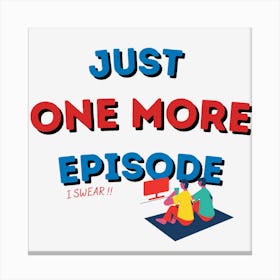 Just One More Episode I Swear - Funny Wall Art Canvas Print