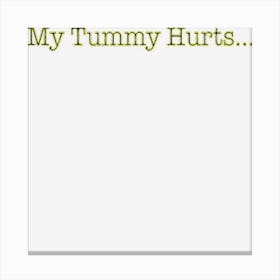 My Tummy Hurts Funny Mood Humor Express Oneself Party Friend Canvas Print