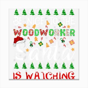 Be Nice To The Woodworker Santa Is Watching Christmas Canvas Print