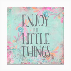 Enjoy The Little Things Square Canvas Print