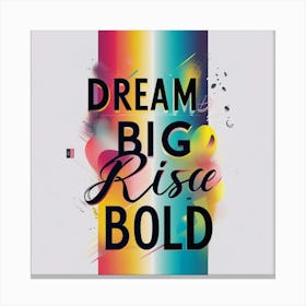 Dream Big Rise Bold Canvas Print