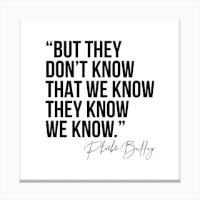 But They Do Not Know That We Know They Know We Know Phoebe Buffay Quote Canvas Print
