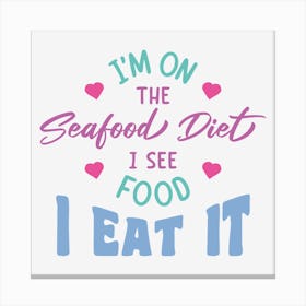 I M On The Seafood Diet I See Food I Eat It Canvas Print