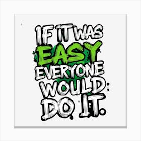 If It Was Easy Everyone Would Do It Canvas Print