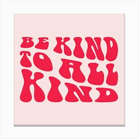 Be Kind To All Kind Canvas Print