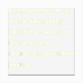 Nearly All Men Can Stand Adversity Canvas Print