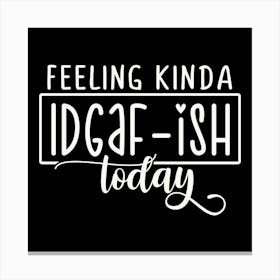 feeling Kinda Idgaf Ish Today 1 1 Canvas Print