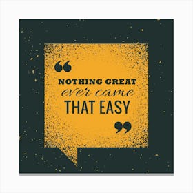Nothing Great Ever Came That Easy Canvas Print