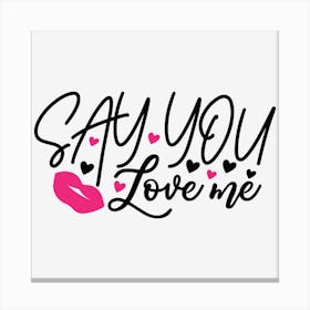 Say You Love Me Canvas Print