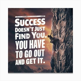 Success Doesn'T Just Find You Have To Go Out And Get It 1 Canvas Print