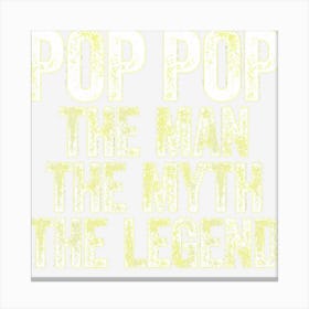 Mens Pop Pop The Man The Myth The Legend Canvas Print