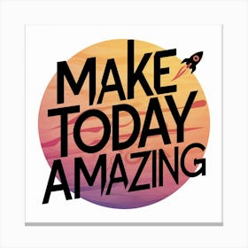 Make Today Amazing 3 Canvas Print