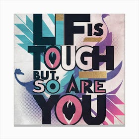 Life Is Tough But So Are You Canvas Print