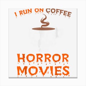 I Run On Coffee & Horror Movies Halloween Horror Fan Graphic Canvas Print