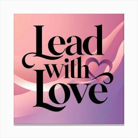 Lead With Love Canvas Print