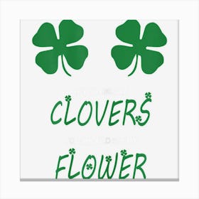 Womens If You Like My Clovers You Should See My Flower Canvas Print