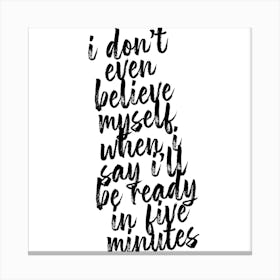 I Dont Even Believe Myself When I Say Ill Be Ready In Five Minutes Square Canvas Print