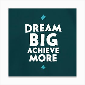 Dream Big Achieve More 2 Canvas Print