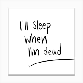 I’ll Sleep When I’m Dead Canvas Print
