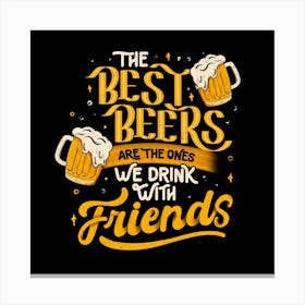 The Best Beers Are The Ones We Drink With Friends - Funny Quote Gift Canvas Print