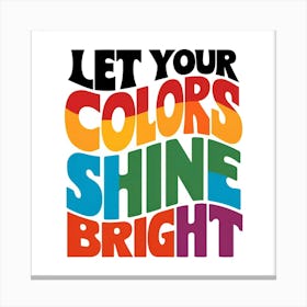 Let Your Colors Shine Bright Canvas Print