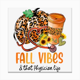 Fall Vibes & That Physician Life Pumpkin Fall Thanksgiving Canvas Print