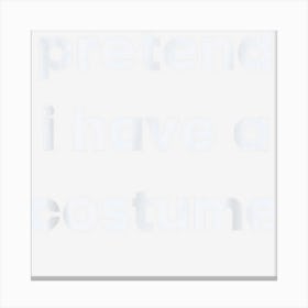 Pretend I Have A Costume Funny Easy Lazy Halloween Party Canvas Print