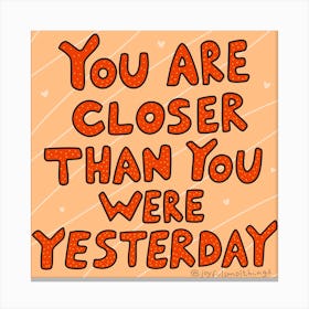 You Are Closer Than You Were Yesterday Canvas Print