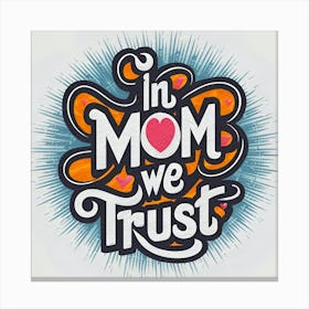 In Mom We Trust Canvas Print