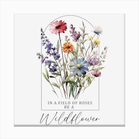 In A Field Of Roses Be A Wildflower Canvas Print