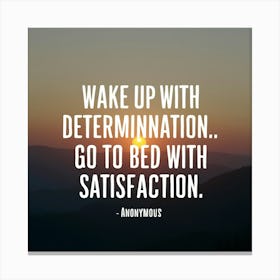 Wake Up With Determination Go To Bed With Satisfaction Canvas Print