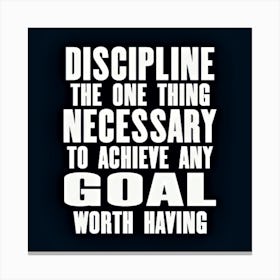 Discipline One Thing Necessary To Achieve Any Goal Worth Having Canvas Print