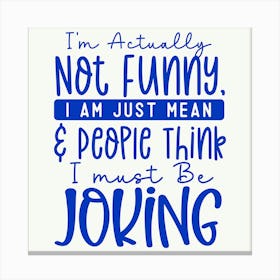 i M Actually Not Funny, I Am Just Mean and People Think I Must Be Joking 1 Canvas Print