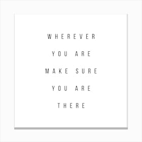 Wherever You Are Make Sure You Are There Square Canvas Print