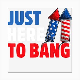 Trending Just Here To Bang 4th Of July Patriotic Canvas Print