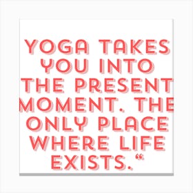 Yoga Takes You Into The Present Moment Canvas Print