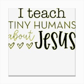 I Teach Tiny Humans About Jesus Sunday School Teacher Canvas Print