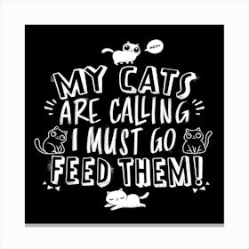 My Cats Are Calling And I Must Go Feed Them Square Canvas Print