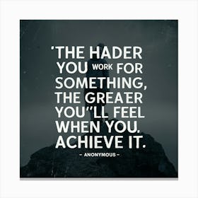 Harder You Work For Something, The Greater You'Ll Feel When You Achieve It Canvas Print