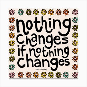 Nothing Changes If Nothing Changes Canvas Print