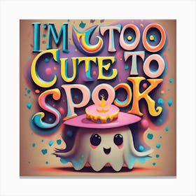 I'M Too Cute To Spook Canvas Print