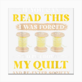 If You Can Read This I Was Forced To Put Down My Quilt Canvas Print