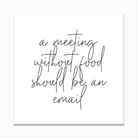 A Meeting Without Food Should Be An Email Square Canvas Print