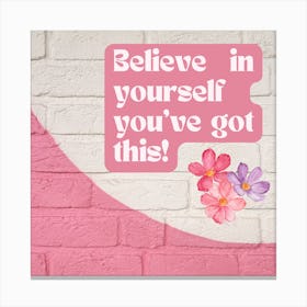 Believe In Yourself You'Ve Got This Canvas Print
