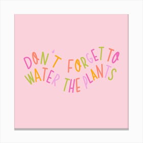 Don't Forget To Water The Plants Canvas Print