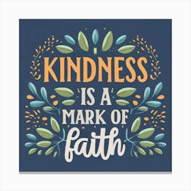 Kindness Is A Mark Of Faith Canvas Print