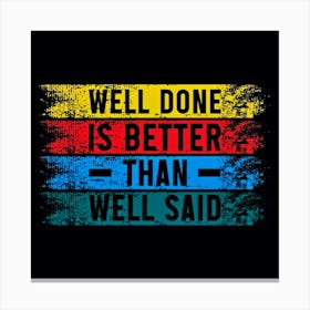 Well Done Is Better Than Well Said Canvas Print