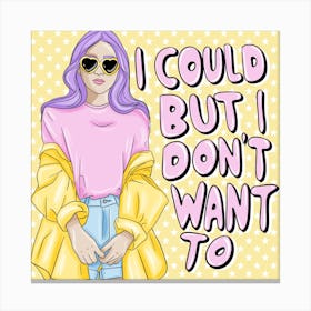 I Could But I Don'T Want To Canvas Print